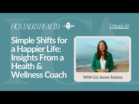 Podcast episode: Simple Shifts for a Happier Life | With Health & Wellness Coach Liz Jones Solano | HCA Talks Health